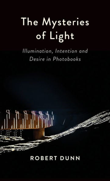 The Mysteries Of Light: Illumination, Intention And Desire In Photobooks