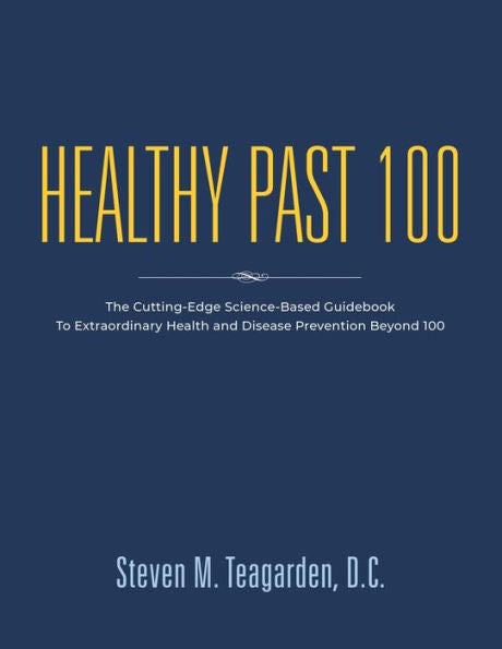 Healthy Past 100: The Cutting-Edge Science-Based Guidebook To Extraordinary Health And Disease Prevention Beyond 100