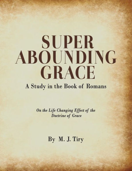 Super Abounding Grace: A Study In The Book Of Romans - 9781958895832