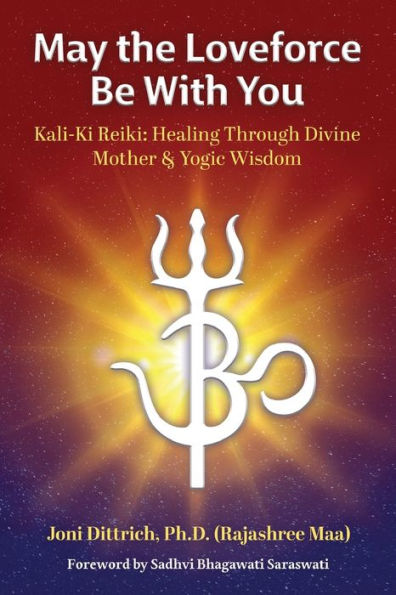May The Loveforce Be With You: Kali-Ki Reiki: Healing Through Divine Mother & Yogic Wisdom - 9781958921135