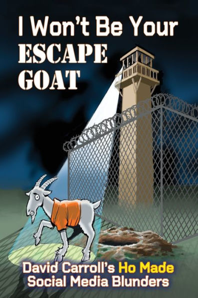 I Won'T Be Your Escape Goat: David Carroll's Ho Made Social Media Blunders - 9781958922316