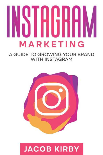 Instagram Marketing: A Guide To Growing Your Brand With Instagram - 9781959018698