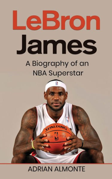Lebron James: A Biography Of An Nba Superstar - 9781959018858