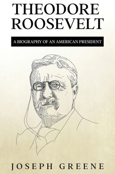 Theodore Roosevelt: A Biography Of An American President - 9781959018964