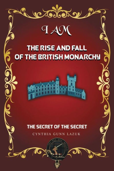 I Am The Rise And Fall Of The British Monarchy: The Secret Of The Secret - 9781959071709