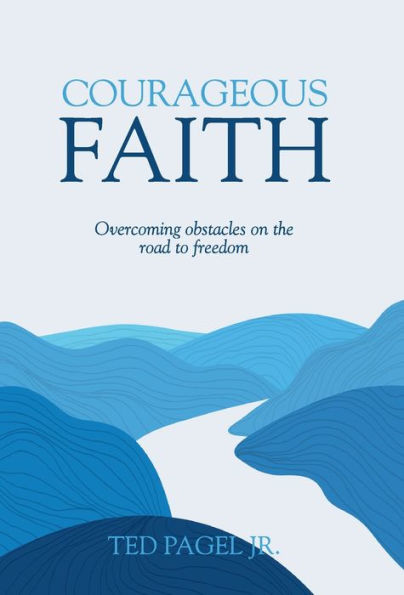 Courageous Faith: Overcoming Obstacles On The Road To Freedom - 9781959095804