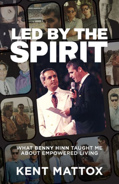 Led By The Spirit: What Benny Hinn Taught Me About Empowered Living - 9781959095859
