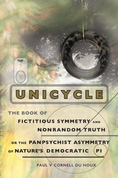 Monociclo, el libro de la simetría ficticia y la verdad no aleatoria, o la asimetría panpsiquista del Pi democrático de la naturaleza - 9781959112044