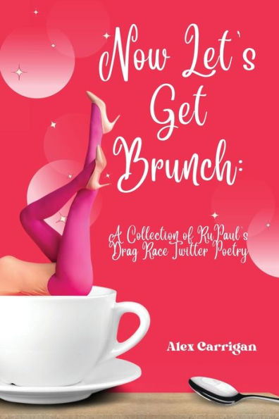 Now Let's Get Brunch: A Collection Of Rupaul's Drag Race Twitter Poetry