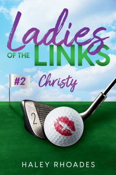 Ladies Of The Links #2: Christy: A Circle Of Friends, Second Chance, Single Mom, New Adult, Sports Romance - 9781959199137