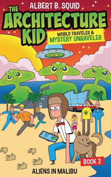 Albert B. Squid The Architecture Kid, World Traveler & Mystery Unraveler: Aliens In Malibu - 9781959209126
