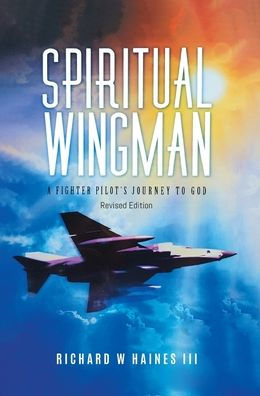 Spiritual Wingman: A Fighter Pilot's Journey To God - 9781959314622
