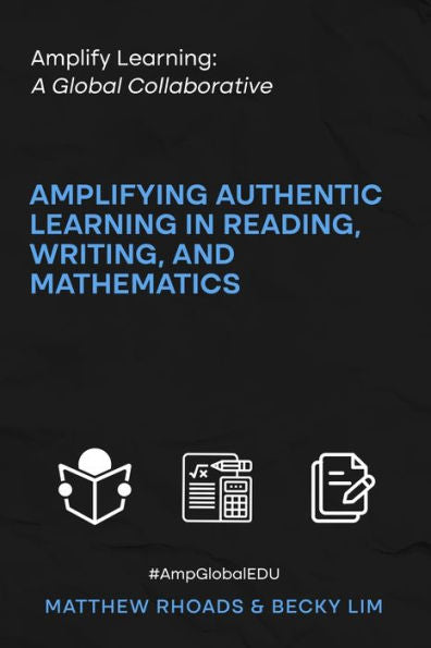 Amplify Learning: A Global Collaborative: Amplifying Authentic Learning In Reading, Writing, And Mathematics