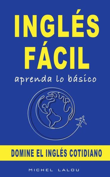 Ingles Fácil: Aprenda Lo Básico: Domine El Ingles Cotidiano - 9781959351139