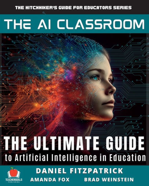 The Ai Classroom: The Ultimate Guide To Artificial Intelligence In Education (The Hitchhiker's Guide For Educators Series)