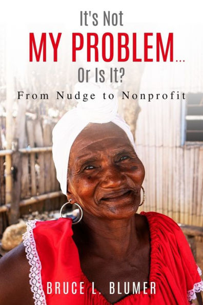 It's Not My Problem...Or Is It?: From Nudge To Nonprofit - 9781959555681