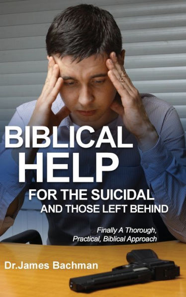 Biblical Helps For The Suicidal And Those Left Behind: Finally A Thorough, Practical, Biblical Approach - 9781959579991