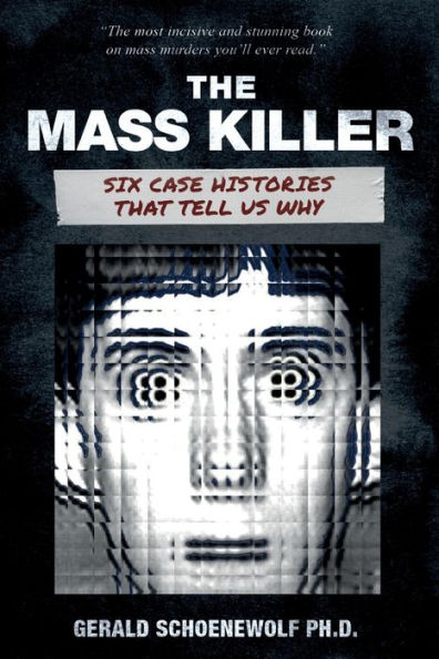 The Mass Killer: Six Case Histories That Tell Us Why - 9781959677109