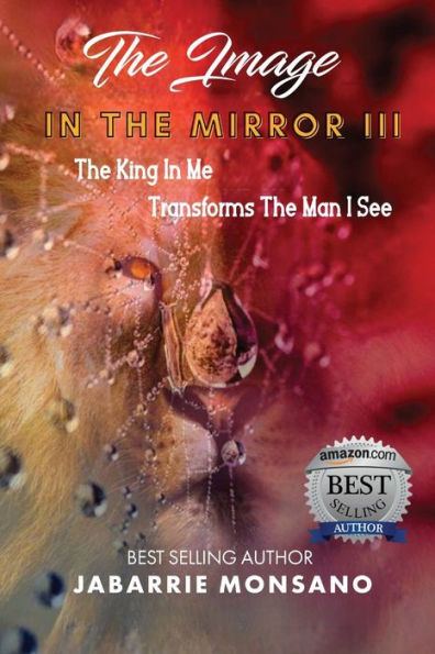 The Image In The Mirror Iii: The King In Me Transforms The Man I See - 9781959719113