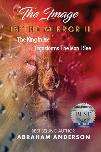 The Image In The Mirror Iii: The King In Me Transforms The Man I See - 9781959719120