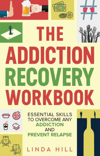 The Addiction Recovery Workbook: Essential Skills To Overcome Any Addiction And Prevent Relapse (Mental Wellness Book 7) - 9781959750147