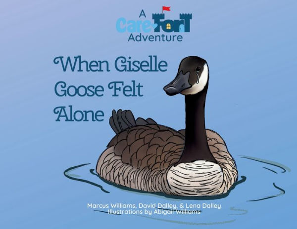 When Giselle Goose Felt Alone: A Care-Fort Adventure (Care-Fort Adventures) - 9781959759058