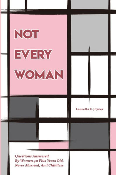 Not Every Woman: Questions Answered By Women 40 Plus Years Old, Never Married, And Childless - 9781959761280