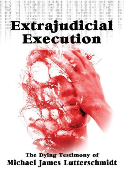 Extrajudicial Execution: The Dying Testimony Of Michael James Lutterschmidt