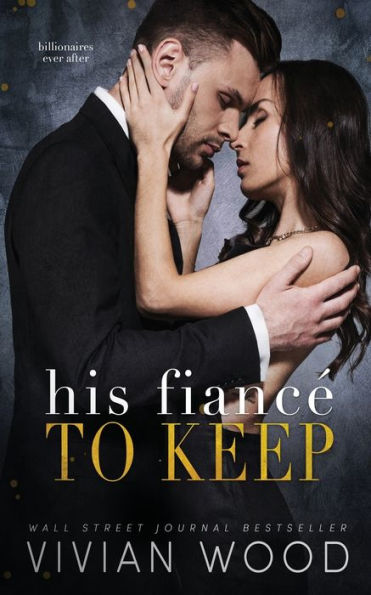 His Fiance To Keep: A Billionaire Fake Fiance Romance (Billionaires Ever After) - 9781959830252