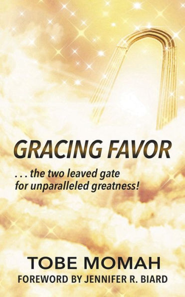 Gracing Favor: ...The Two Leaved Gate For Unparalleled Greatness! - 9781959895510