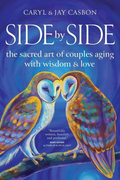 Side By Side: The Sacred Art Of Couples Aging With Wisdom & Love - 9781959921042