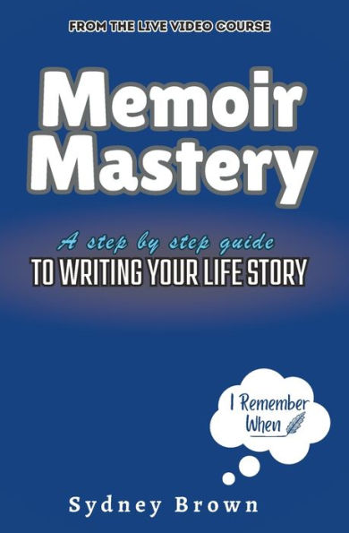Memoir Mastery: A Step-By-Step Guide To Writing Your Life Story (I'M The Writer - Publishing Professional Essential Curriculum)
