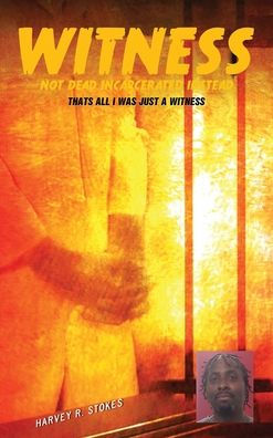 Witness Not Dead Incarcerated Instead: That's All I Was Just A Witness - 9781959960812