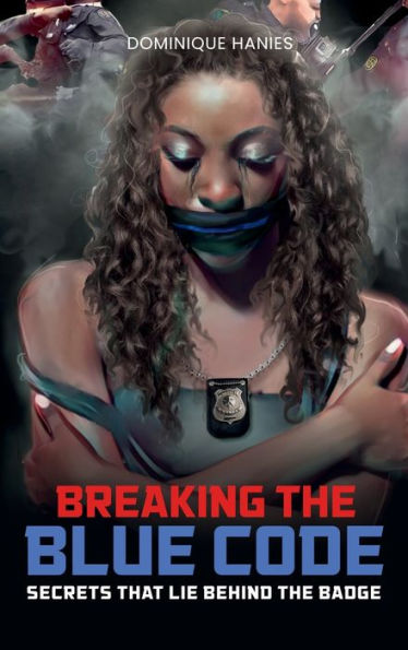 Breaking The Blue Code: Secrets That Lie Behind The Badge - 9781959960935