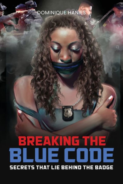 Breaking The Blue Code: Secrets That Lie Behind The Badge - 9781959960959