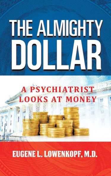 The Almighty Dollar: A Psychiatrist Looks At Money - 9781960063083