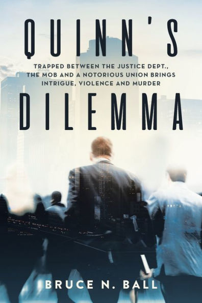 Quinn's Dilemma: Trapped Between The Justice Dept., The Mob And A Notorious Union Brings Intrigue, Violence And Murder - 9781960063274