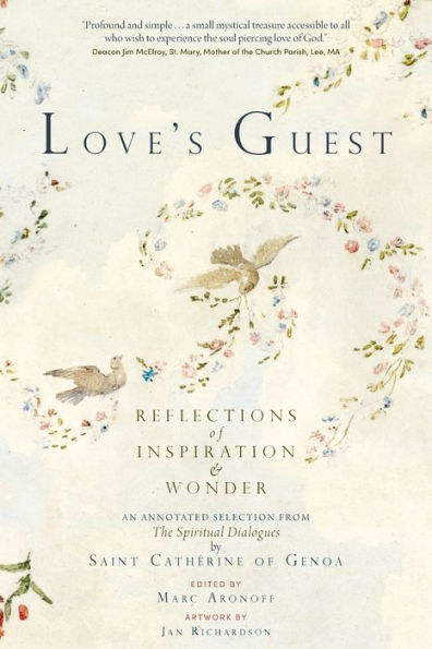 Love's Guest: Reflections Of Inspiration And Wonder: An Annotated Selection From The Spiritual Dialogues By Saint Catherine Of Genoa - 9781960090263