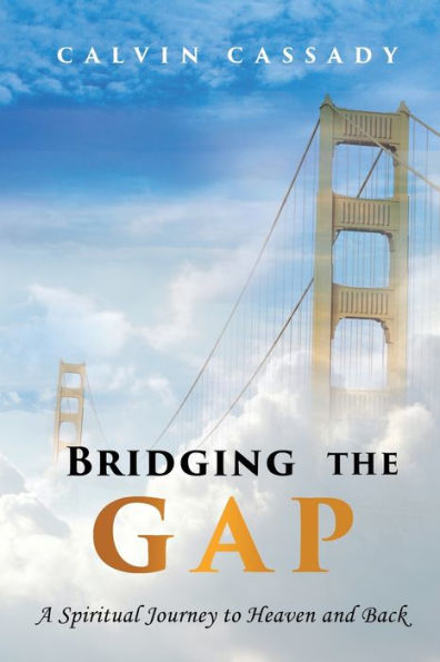 Bridging The Gap: A Spiritual Journey To Heaven And Back - 9781960093240
