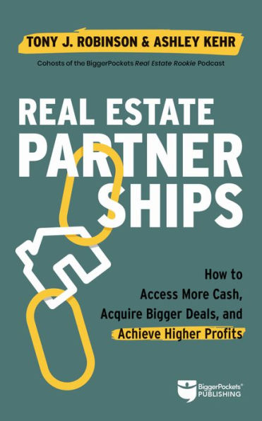 Real Estate Partnerships: Access More Cash, Acquire Bigger Deals, And Achieve Higher Profits With A Real Estate Partner - 9781960178046
