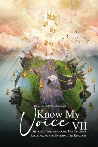 Know My Voice Vii: The King, The Kingdom, The Citizens Recognizing And Entering The Kingdom - 9781960224736