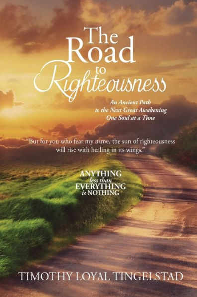 The Road To Righteousness: An Ancient Path To The Next Great Awakening...One Soul At A Time - 9781960224804