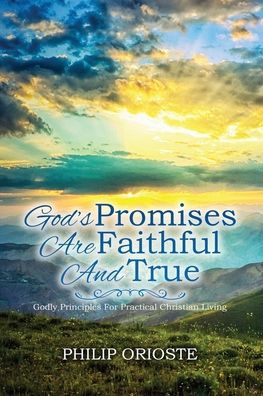 God's Promises Are Faithful And True: Godly Principles For Practical Christian Living - 9781960224842