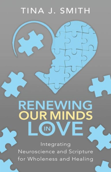 Renewing Our Minds In Love: Integrating Neuroscience And Scripture For Wholeness And Healing