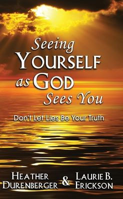 Seeing Yourself As God Sees You: Don'T Let Lies Be Your Truth - 9781960250117