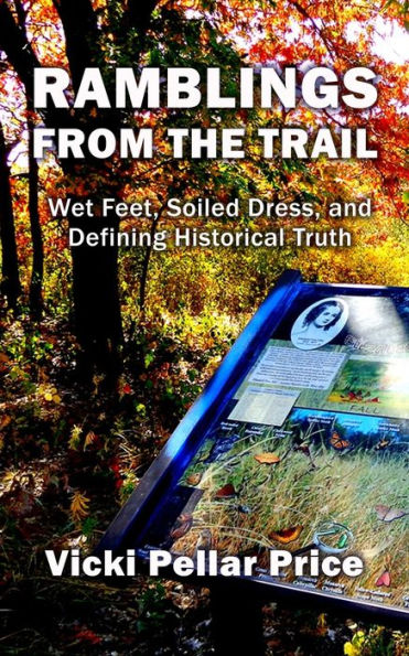 Ramblings From The Trail: Wet Feet, Soiled Dress, And Defining Historical Truth - 9781960250896