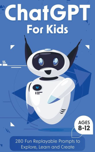 Chatgpt For Kids: 280 Fun Replayable Prompts To Explore, Learn And Create (Ages 8 -12) - 9781960320346