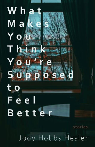 What Makes You Think You'Re Supposed To Feel Better: Stories - 9781960329073