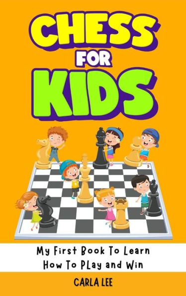 Chess For Kids: Rules, Strategies And Tactics. How To Play Chess In A Simple And Fun Way. From Begginner To Champion Guide - 9781960395047