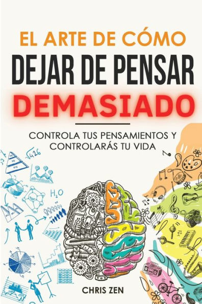 El Arte De Como Dejar De Pensar Demasiado: Guía De Ejercicios Y Técnicas Para Aliviar La Ansiedad Y La Negatividad Y Sentir Paz (Spanish Edition) - 9781960395214